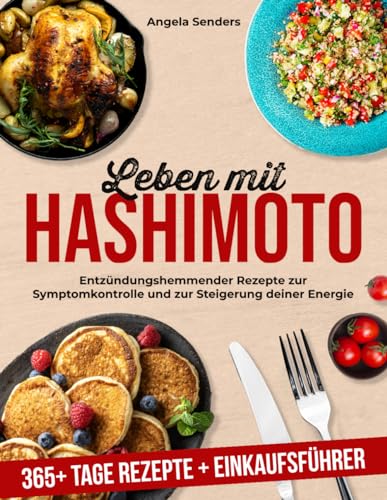 Leben mit Hashimoto: 365+ Tage Entzündungshemmender Rezepte zur Symptomkontrolle und zur Steigerung deiner Energie + Einkaufsführer
