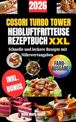 COSORI TURBO TOWER HEIßLUFTFRITTEUSE REZEPTBUCH XXL: Schnelle und leckere Rezepte mit Nährwertangaben