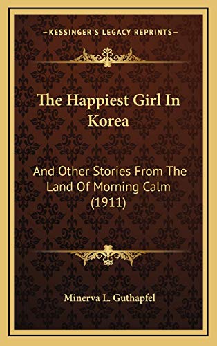 The Happiest Girl In Korea: And Other Stories From The Land Of Morning Calm (1911)