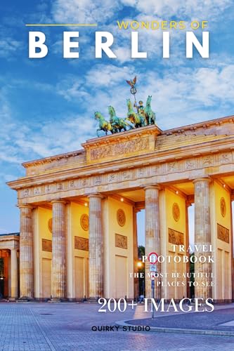 Wonders of Berlin: A Photo Collection of the City’s Most Beautiful Places to See – A Stunning Coffee Table Travel Photobook (Full-Color)