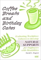 Coffee Breaks and Birthday Cakes: Evaluating Workplace Cultures to Develop Natural Supports for Employees With Disabilities 1883302315 Book Cover