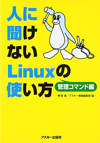 人に聞けないLinuxの使い方 管理コマンド編 (アスキーブックス) 人に聞けないLinuxの使い方 管理コマンド編 (アスキーブックス)