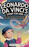 Leonardo da Vinci’s Story for Kids: How a boy's curiosity sparked inventions and art that still inspire the world today