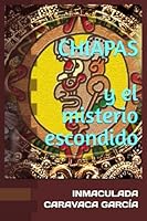 CHIAPAS Y EL MISTERIO ESCONDIDO (Trilogía Chiapas) (Spanish Edition) 152043975X Book Cover