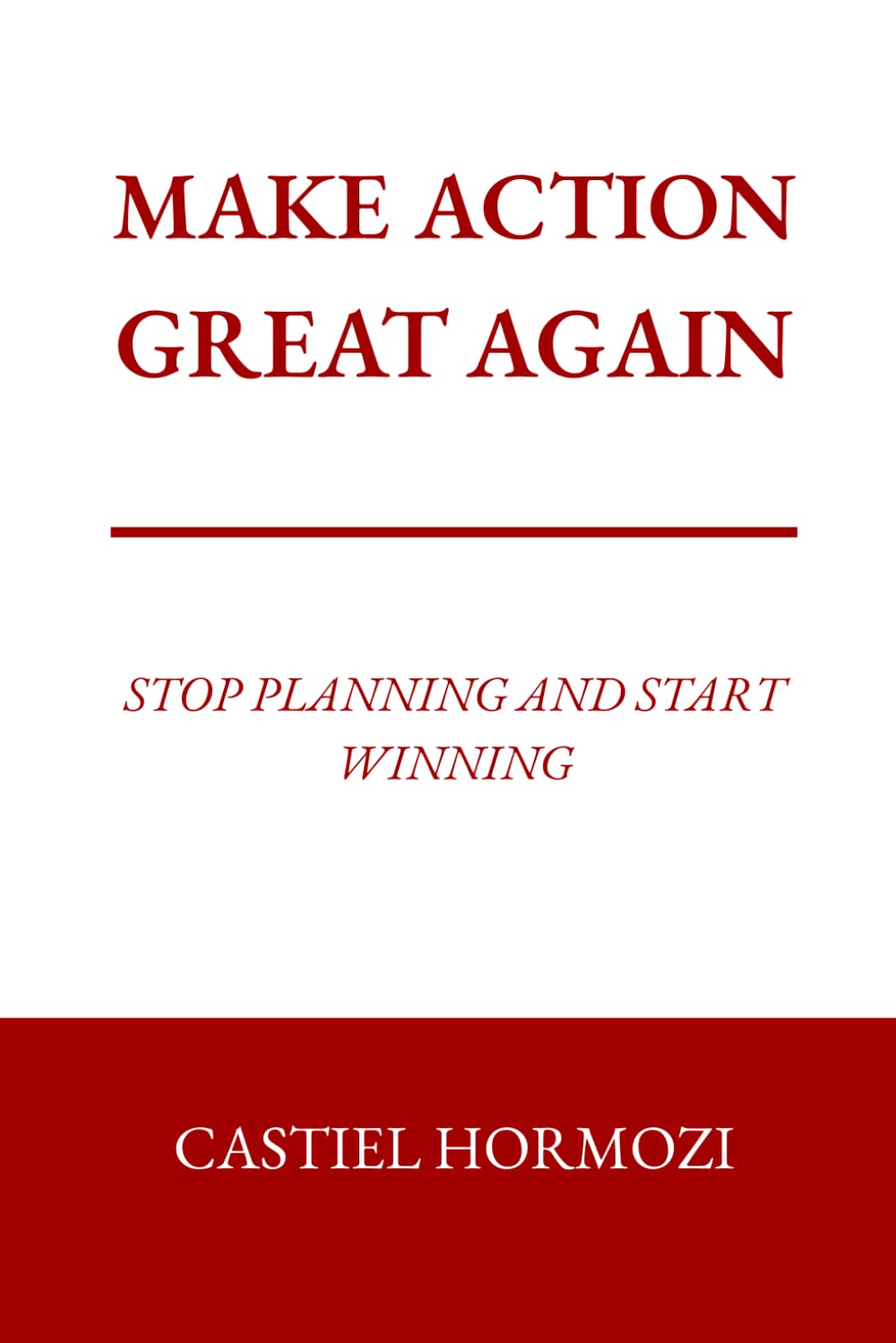 Make Action Great Again: Stop Planning and Start Winning