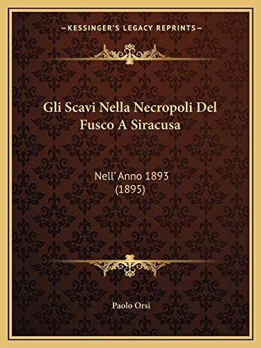 Gli Scavi Nella Necropoli Del Fusco A Siracusa: Nell' Anno 1893 (1895) (Italian Edition)