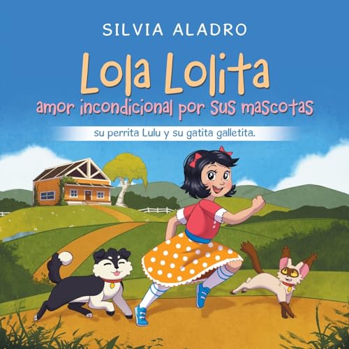 Lola Lolita amor incondicional por sus mascotas: su perrita Lulu y su gatita galletita. (Spanish Edition)
