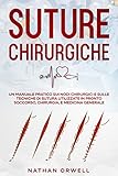  Suture Chirurgiche: Un Manuale Pratico sui Nodi Chirurgici e sulle Tecniche di Sutura Utilizzate in Pronto Soccorso, Chirurgia, e Medicina Generale (Easy Med School Collection)