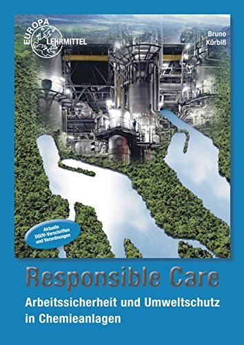Responsible Care: Arbeitssicherheit und Umweltschutz in Chemieanlagen Responsible Care: Arbeitssicherheit und Umweltschutz in Chemieanlagen