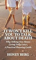 It Won't Kill You to Talk about Death: Why Talking Now Means Living Fully Later: a Practical Planning Guide B0G3J3D2TK Book Cover