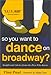 Produktbild So You Want to Dance on Broadway: Insight and Advice from the Pros Who Know