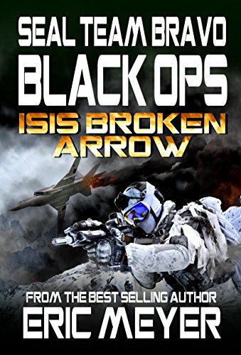 SEAL Team Bravo: Black Ops – ISIS Broken Arrow (SEAL Team Bravo: Black Ops - Short Reads Book 1)
