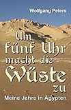 peter uhren  Um fünf Uhr macht die Wüste zu: Meine Jahre in Ägypten