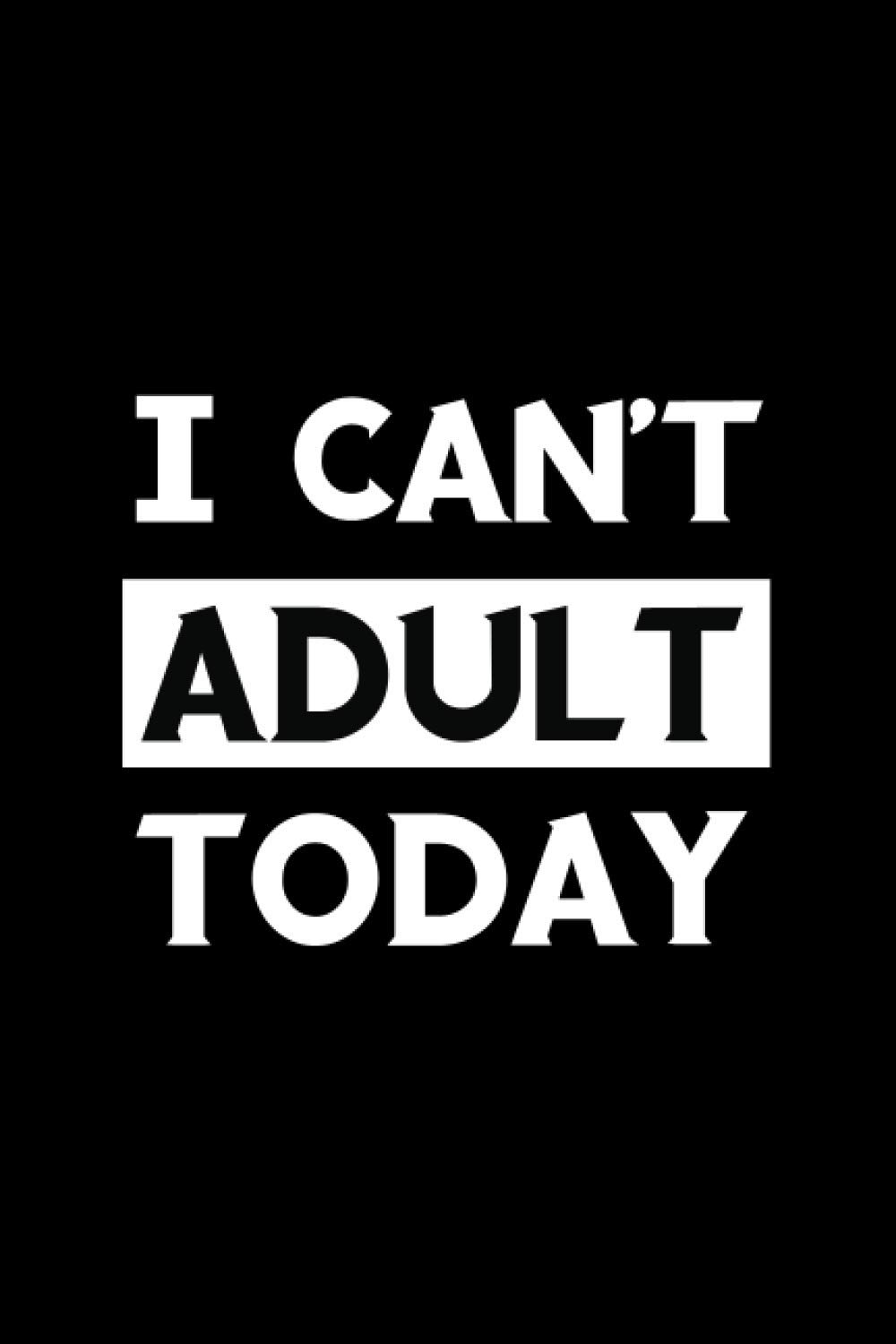 I can't adult today: Composition Notebook Wide Ruled, Funny Sarcastic Notebook, 6x9 Inch 120 pages.