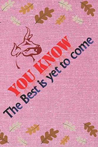 You Know The best is yet to come: Nice notebook with a Head of Ox drawing, a symbol of strength , For all women's Gifts ,Size 6"×9", 120 pages