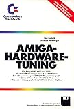  AMIGA-Hardware-Tuning: Für Amiga 500, 1000 und 2000. Mit vielen Platinenlayouts und ausführlichen Selbstbauanleitungen (Commodore Sachbücher)