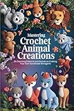 Mastering Crochet Animal Creations: 25 Charming Patterns and Secrets to Crafting Your Own Handmade Menagerie