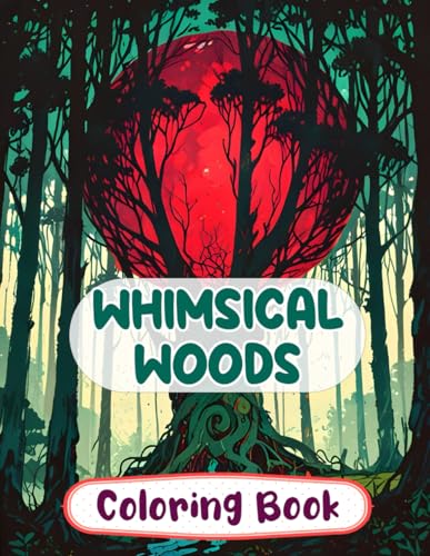 Whimsical Woods Coloring Book: Colouring Pages Of Enchanted Forests Mystical Landscapes Botanical Fantasy Magical Creatures Elf Realms Fairycore ... Adults Teens Seniors (Fantasy & Mythology)