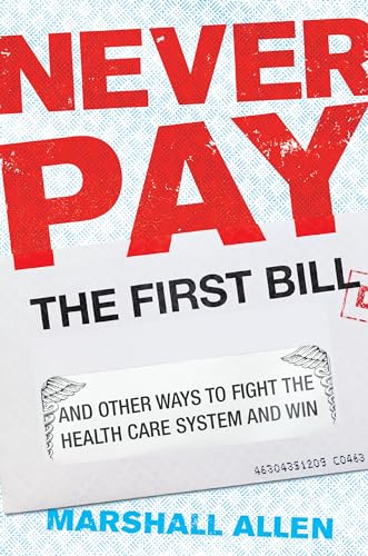 Never Pay the First Bill: And Other Ways to Fight the Health Care System and Win: Allen, Marshall
