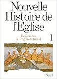 Nouvelle Histoire de l'Eglise, tome 1: Des origines à saint Grégoire le Grand