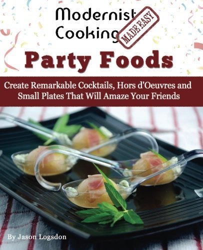 By Jason Logsdon Modernist Cooking Made Easy: Party Foods: Create Remarkable Cocktails, Hors d'Oeuvres and Small Pla [Paperback]
