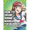 How to Draw Anime and Manga for Beginners: Learn to Draw Awesome Anime and Manga Characters – A Step-by-Step Drawing…