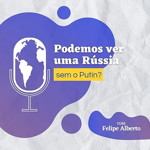 #68 - Especial com Felipe Alberto: Podemos ver uma R&uacute;ssia sem Putin?