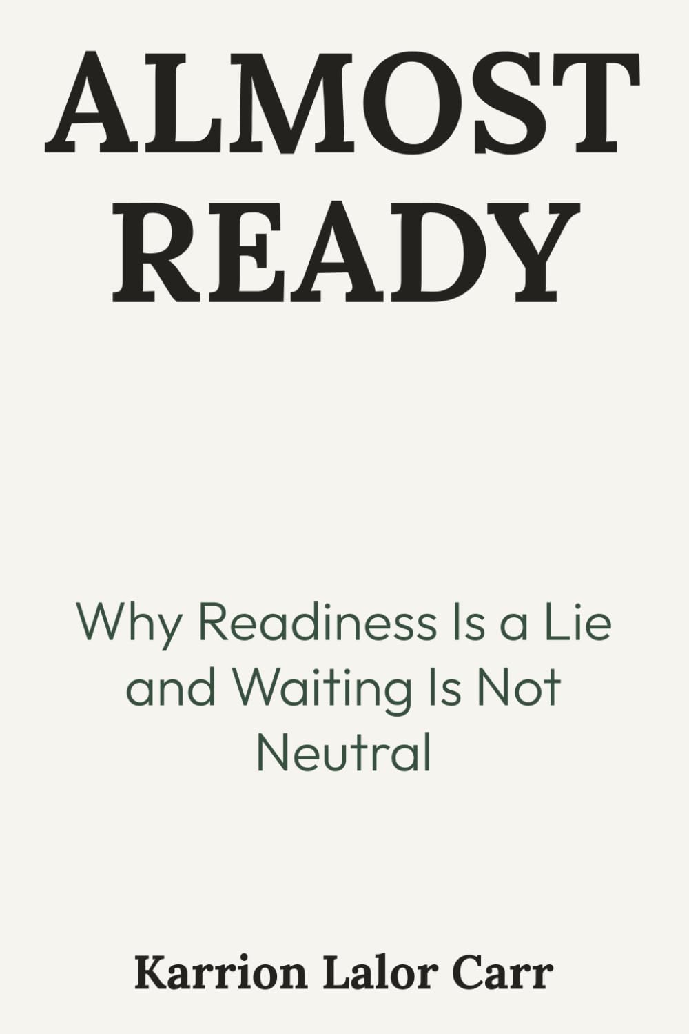 Almost Ready: Why Readiness Is a Lie and Waiting Is Not Neutral