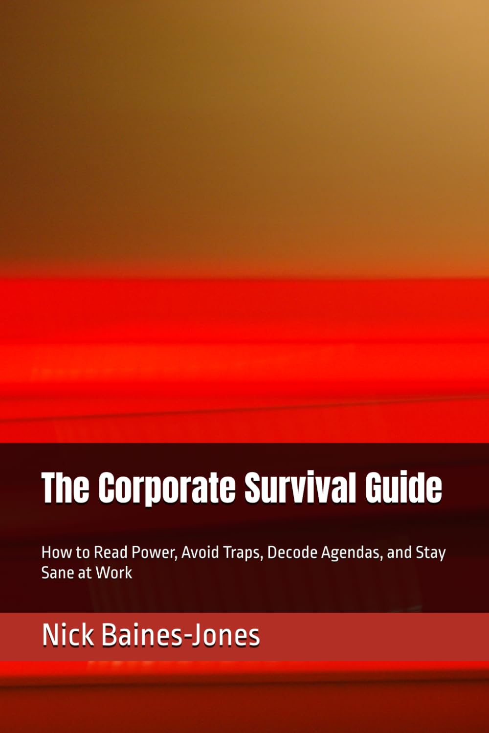 The Corporate Survival Guide: How to Read Power, Avoid Traps, Decode Agendas, and Stay Sane at Work