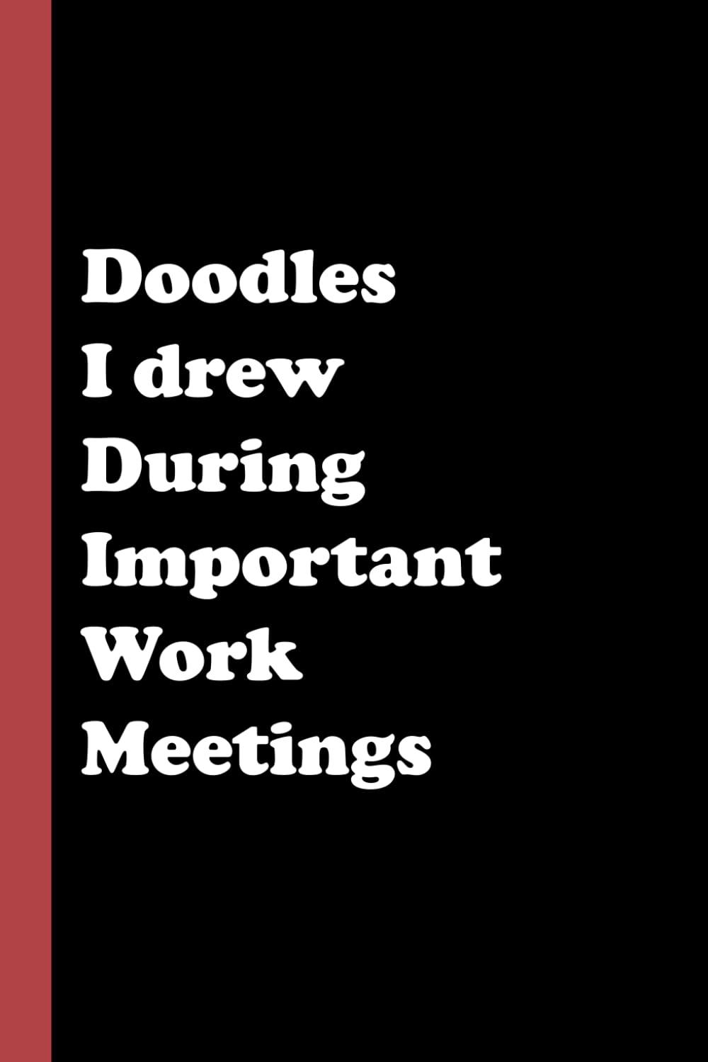 Doodles I drew during important work meetings: Blank Lined Journal to Write In for Notes, To Do Lists, Notepad | Funny Gag Gift Notebook For Coworkers ,Friends , Girls, Boys, dad and mom...