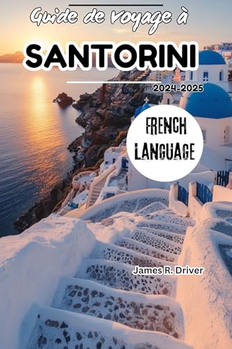 Guide de voyage à Santorin 2024-2025 (Travelling With James R. Driver [English, German, French, Italian & Spanish Books] t. 37) (French Edition)