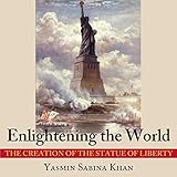 Enlightening the World: The Creation of the Statue of Liberty
