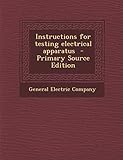 Instructions for Testing Electrical Apparatus - Primary Source Edition