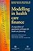 Modelling in Health Care Finance: A Compendium of Quantitative Techniques for Health Care Financing
