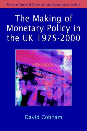 The Making of Monetary Policy in the UK, 1975-2000 (Financial Economics and Quantitative Analysis Series Book 20)