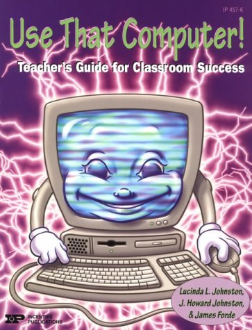 Use That Computer!: Teacher's Guide for Classroom Success: Johnston ...