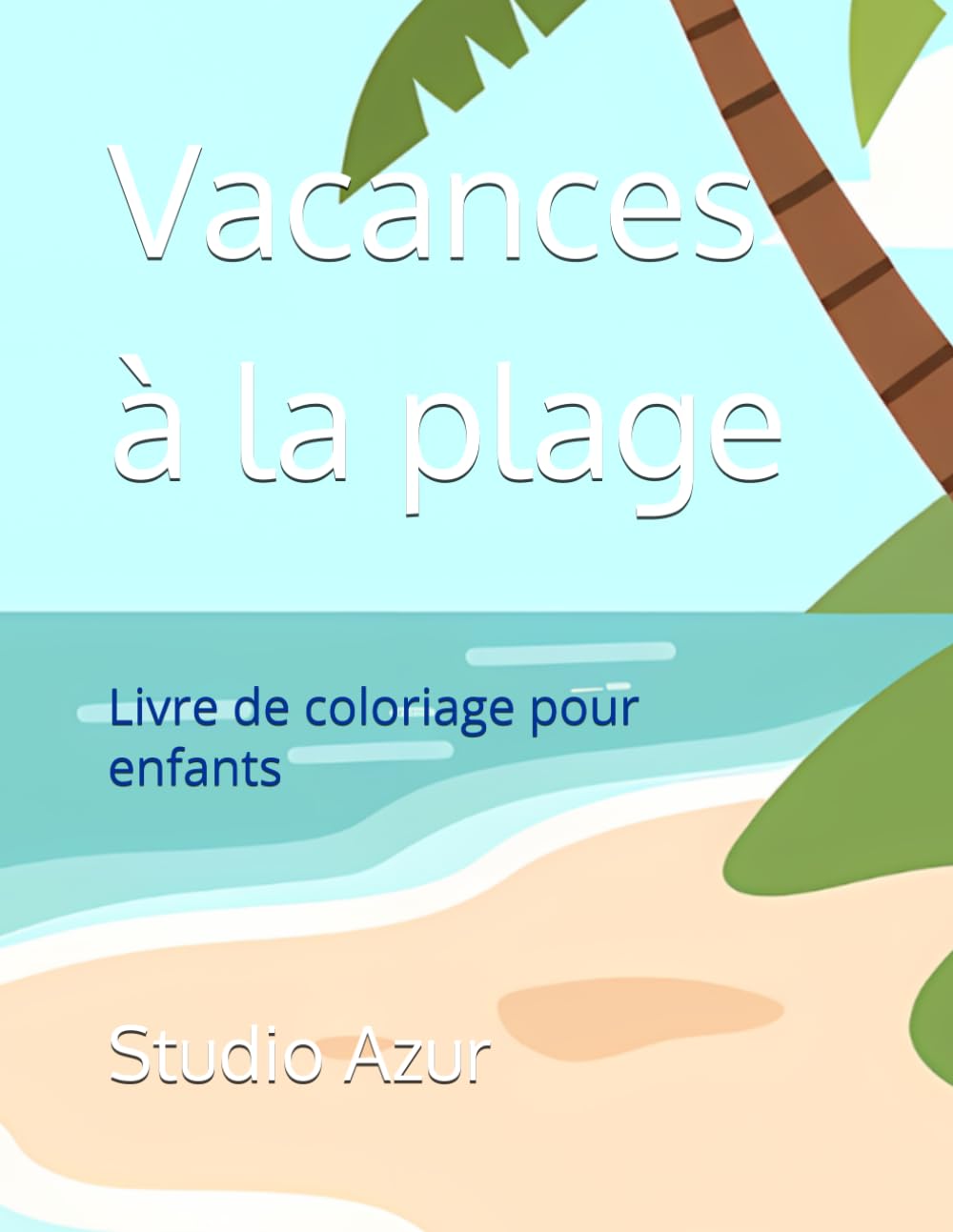 Vacances à la plage: Livre de coloriage pour enfants – Plus de 40 dessins d'été à colorier : plage, animaux marins, glaces et aventures estivales