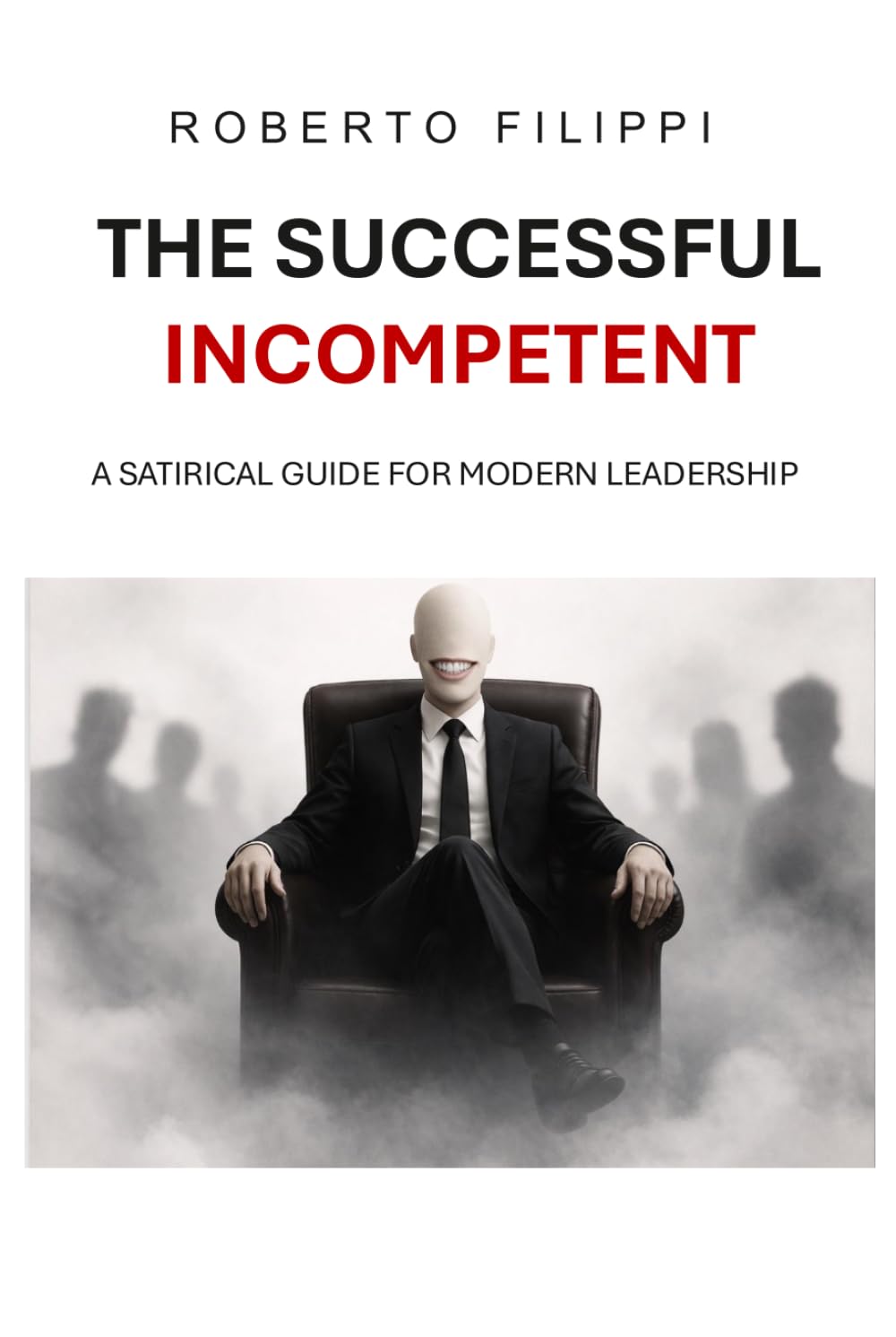 The Successful Incompetent: A satirical guide for modern leadership