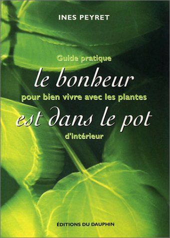 Télécharger Le bonheur est dans le pot : Guide pratique pour bien vivre avec les plantes d'intérieur PDF