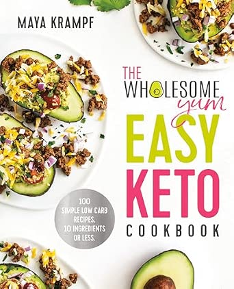 The Wholesome Yum Easy Keto Cookbook: 100 Simple Low Carb Recipes with 10 Ingredients or Less