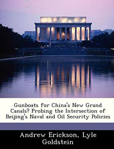 Gunboats for China's New Grand Canals? Probing the Intersection of Beijing's Naval and Oil Security Policies
