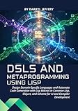 DSLs and Metaprogramming using Lisp: Design Domain-Specific Languages and Automate Code Generation with Lisp Macros in Common Lisp, Clojure, and Scheme ... and Machine Learning in Modern Lisp)