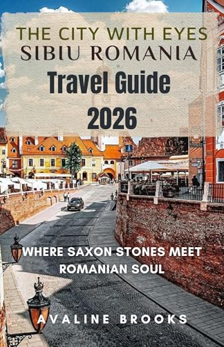 THE CITY WITH EYES Sibiu Romania Travel Guide 2026: Where Saxon Stones Meet Romanian Soul