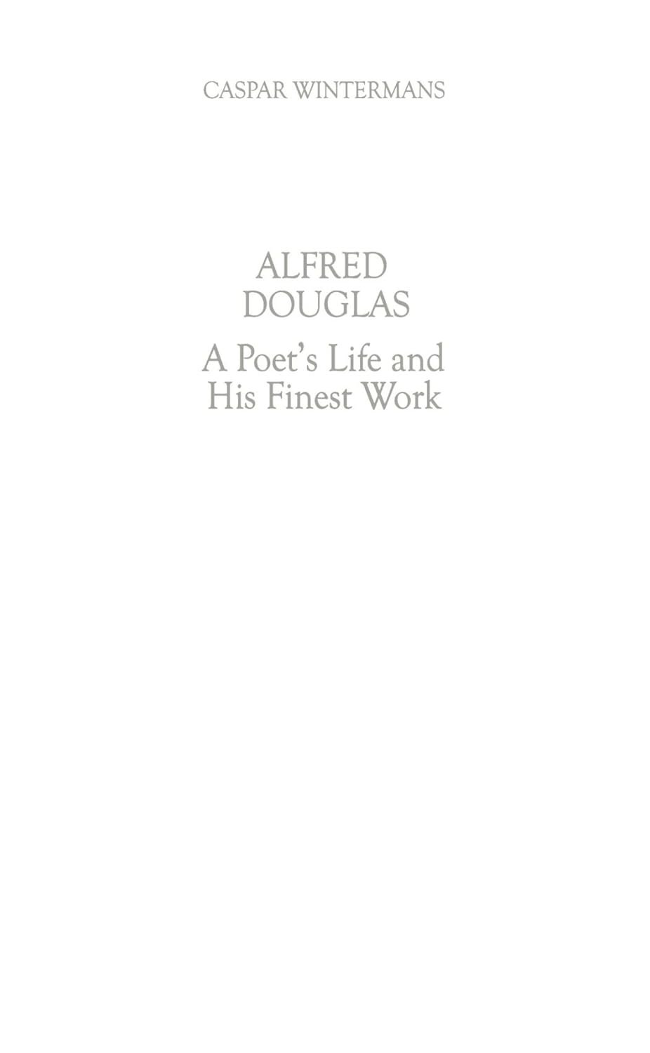 Alfred Douglas: A Poet's Life and His Finest Work