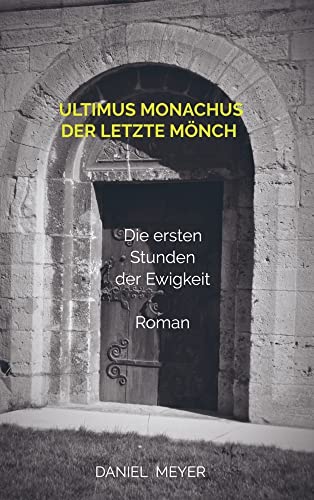 ultimus monachus - der letzte Mönch: Die ersten Stunden der Ewigkeit. Ein Roman.