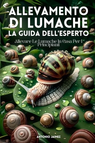 Allevamento Di Lumache, La Guida Dell'esperto: Allevare Le Lumache In Casa Per I Principiant