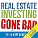 Real Estate Investing Gone Bad: 21 True Stories of What Not to Do When Investing in Real Estate and Flipping Houses