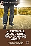 Alternative Masculinities for a Changing World (Global Masculinities)