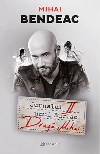 Jurnalul Unui Burlac. Draga Mihai - Mihai Bendeac