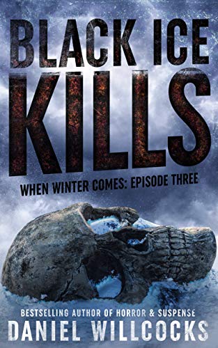 Black Ice Kills: Book 3 of the apocalyptic horror serial (When Winter Comes) by [Daniel Willcocks]